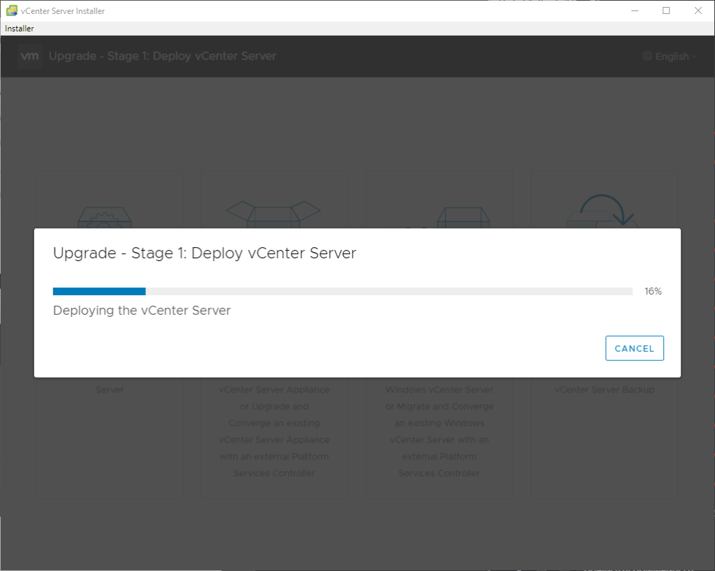 vCenter Server Installer
Installer
Upgrade Stage 1: Deploy vCenter Server
Deploying the vCenter Server
16%
CANCEL