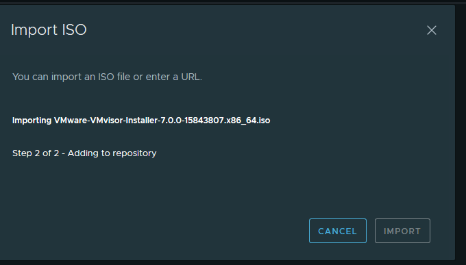 Import ISO 
You can import an ISO file or enter a URC 
Importing VMware-VMvisor-1nsta11er-7.o.o-15843807.x86 64.iso 
Step 2 of 2 - Adding to repository 
CANCEL 
IMPORT 