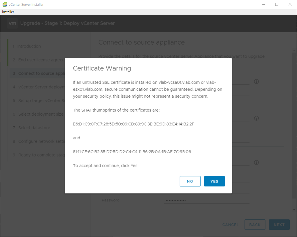 vCenter Server Installer
Installer
Certificate Warning
If an untrusted SSL certificate is installed on vlab-vcsa01.vlab.com or vlab-
esx01_vIab.com, secure communication cannot be guaranteed. Depending on
your security policy, this issue might not represent a security concern.
The SHAI thumbprints of the certificates are:
and
To accept and continue, click Yes
YES